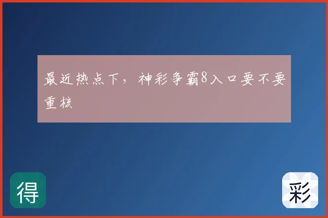 最近热点下，神彩争霸8入口要不要重核