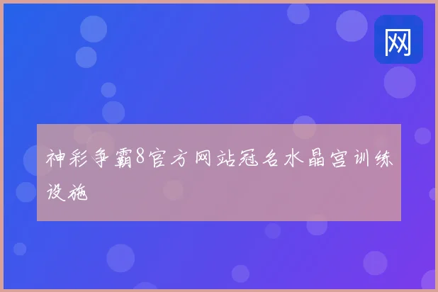 神彩争霸8官方网站冠名水晶宫训练设施