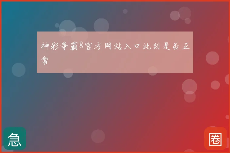 神彩争霸8官方网站入口此刻是否正常