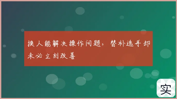 换人能解决操作问题，替补选手却未必立刻改善
