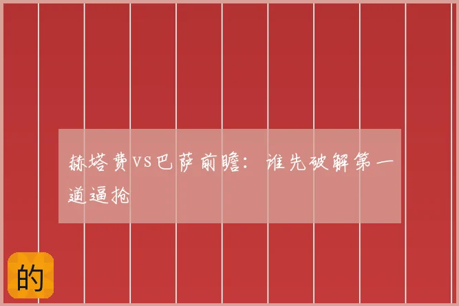 赫塔费vs巴萨前瞻：谁先破解第一道逼抢