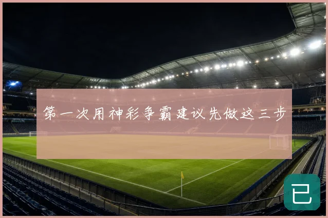 第一次用神彩争霸建议先做这三步